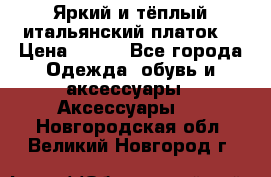 Яркий и тёплый итальянский платок  › Цена ­ 900 - Все города Одежда, обувь и аксессуары » Аксессуары   . Новгородская обл.,Великий Новгород г.